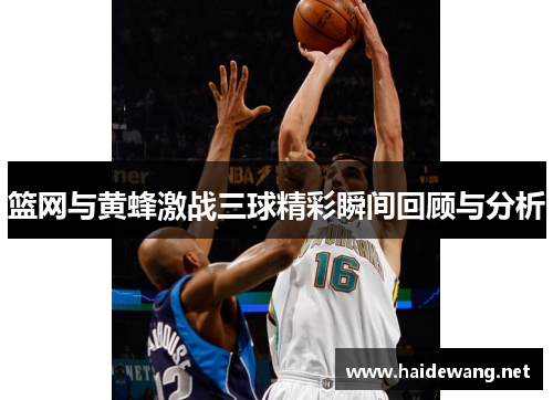 篮网与黄蜂激战三球精彩瞬间回顾与分析